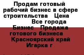 Продам готовый, рабочий бизнес в сфере строительства › Цена ­ 950 000 - Все города Бизнес » Продажа готового бизнеса   . Красноярский край,Игарка г.